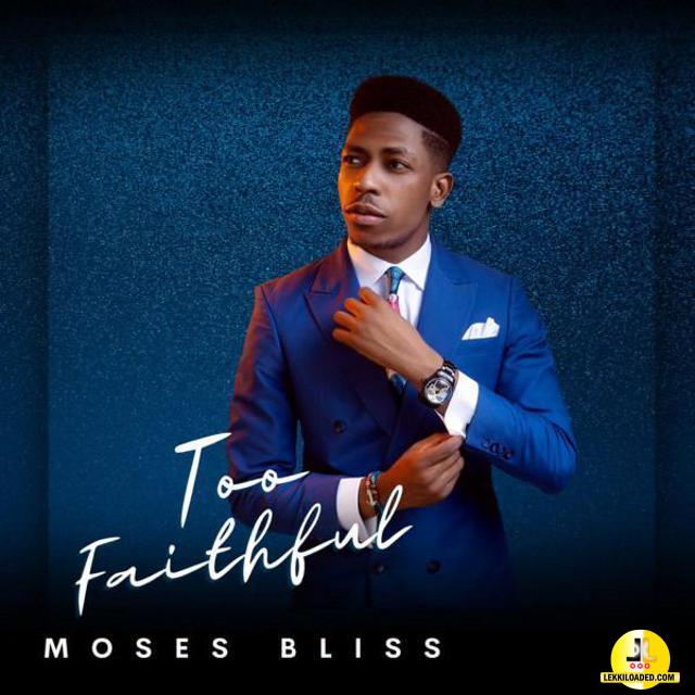 Moses Bliss – Too Faithful (Album)
