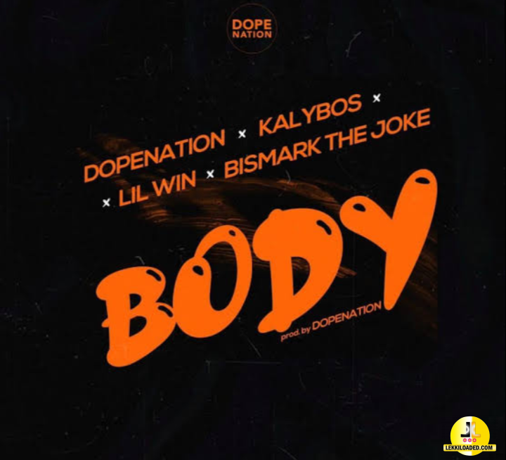 DopeNation – Body ft. Lil Win, Kalybos & Bismark The Joke