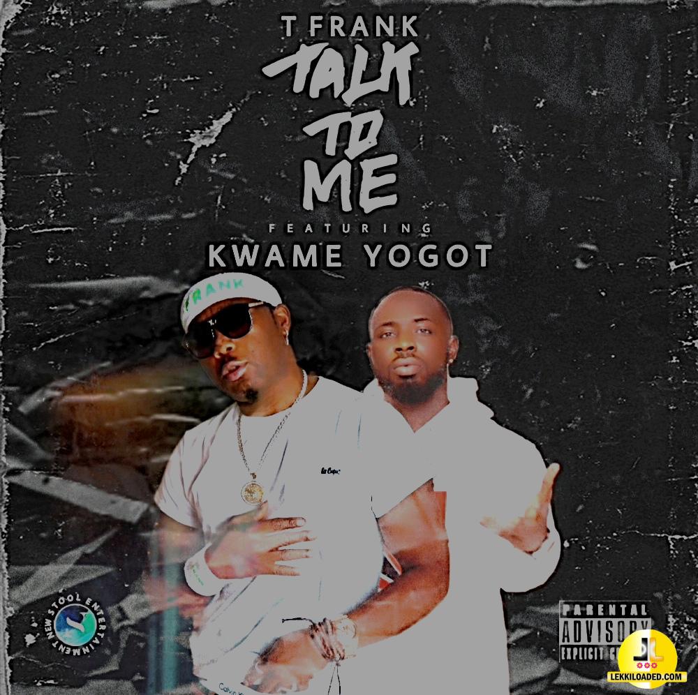 T Frank – Talk To Me ft Kwame Yogot