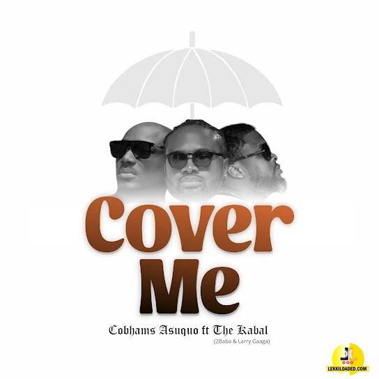 Cobhams Asuquo – Cover Me Ft. The Kabal, 2Baba & Larry Gaaga